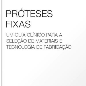 Próteses Fixas - Um Guia Clínico para a Seleção de Materiais e Tecnologia de Fabricação
